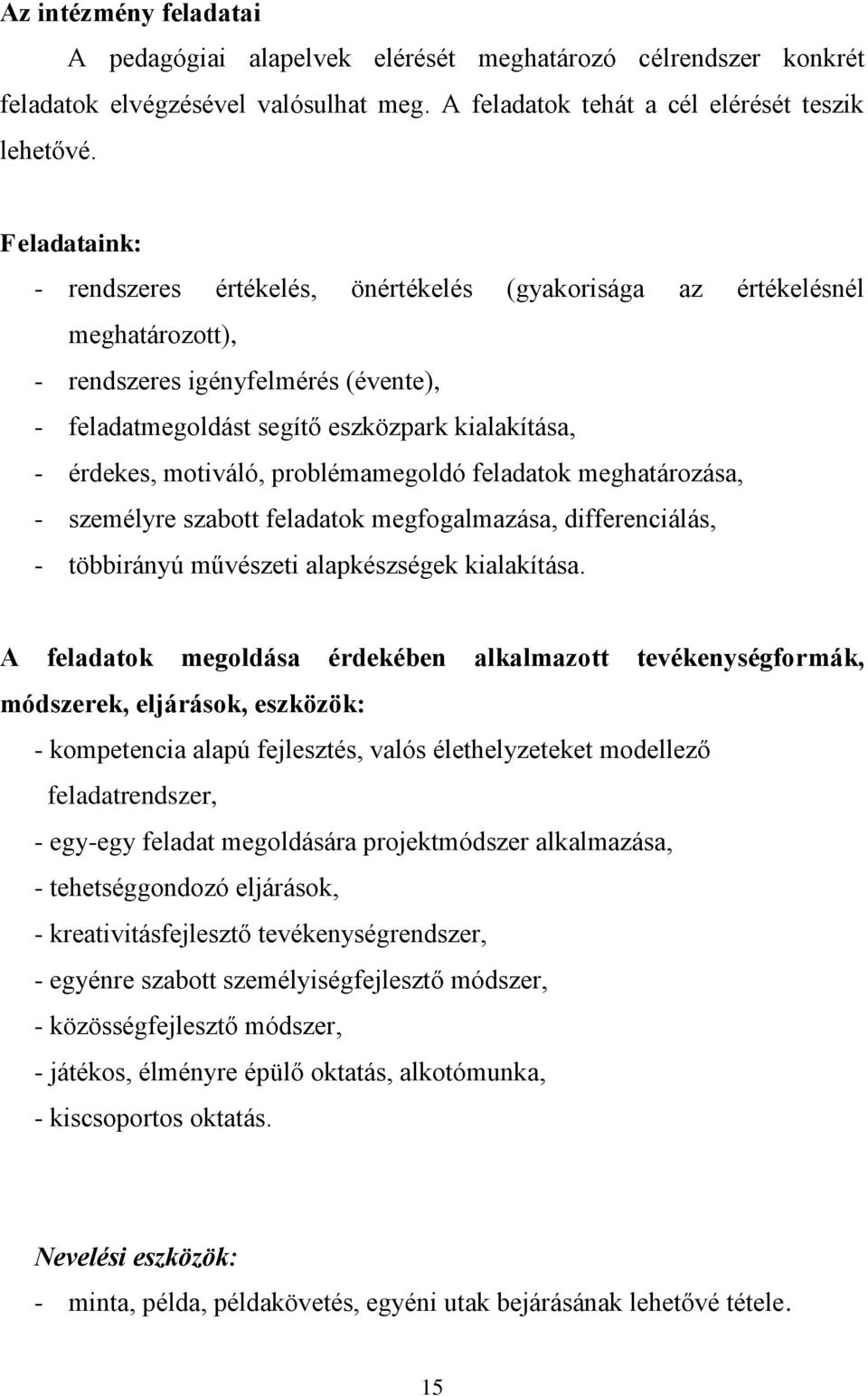 motiváló, problémamegoldó feladatok meghatározása, - személyre szabott feladatok megfogalmazása, differenciálás, - többirányú művészeti alapkészségek kialakítása.