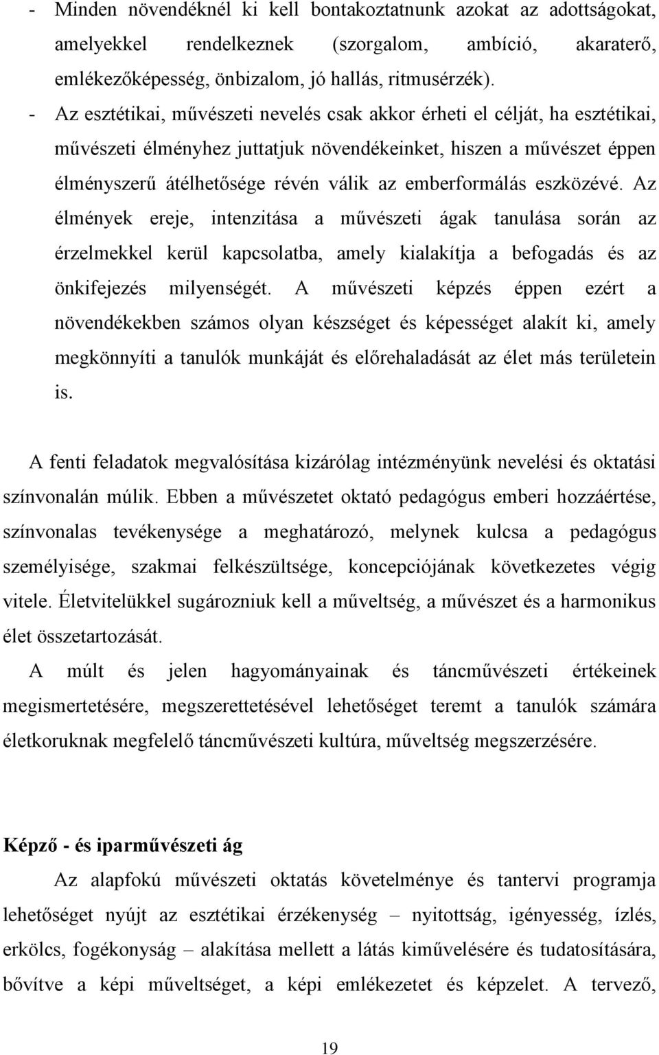 emberformálás eszközévé. Az élmények ereje, intenzitása a művészeti ágak tanulása során az érzelmekkel kerül kapcsolatba, amely kialakítja a befogadás és az önkifejezés milyenségét.