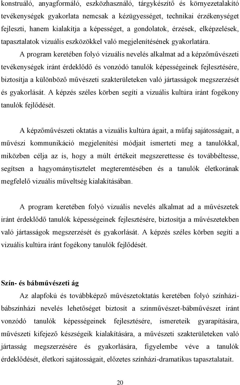 A program keretében folyó vizuális nevelés alkalmat ad a képzőművészeti tevékenységek iránt érdeklődő és vonzódó tanulók képességeinek fejlesztésére, biztosítja a különböző művészeti szakterületeken