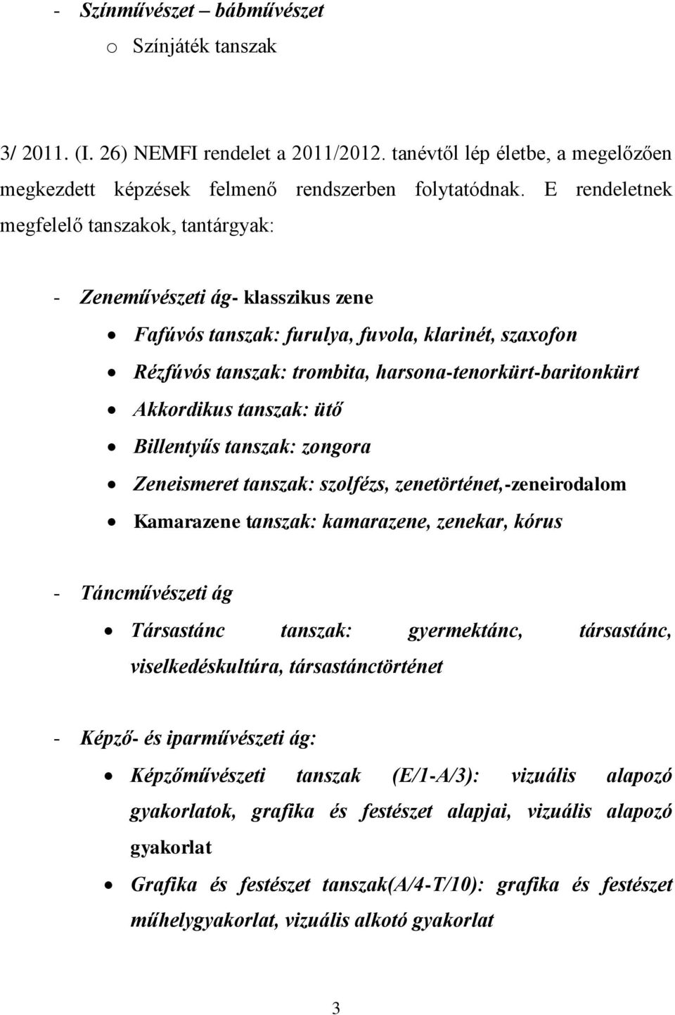 Akkordikus tanszak: ütő Billentyűs tanszak: zongora Zeneismeret tanszak: szolfézs, zenetörténet,-zeneirodalom Kamarazene tanszak: kamarazene, zenekar, kórus - Táncművészeti ág Társastánc tanszak: