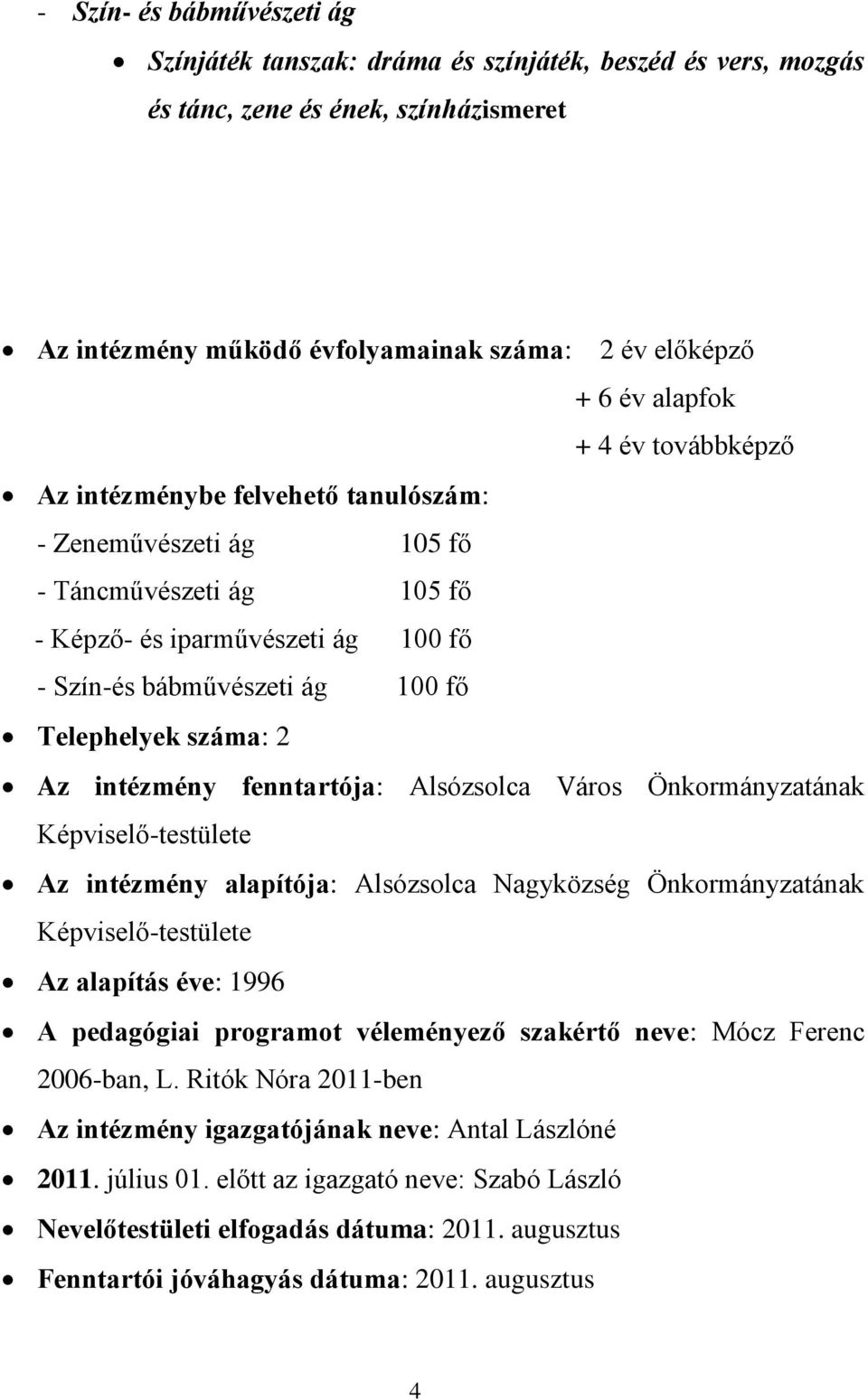 intézmény fenntartója: Alsózsolca Város Önkormányzatának Képviselő-testülete Az intézmény alapítója: Alsózsolca Nagyközség Önkormányzatának Képviselő-testülete Az alapítás éve: 1996 A pedagógiai