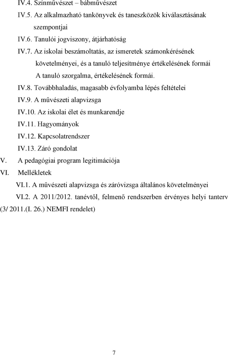 Továbbhaladás, magasabb évfolyamba lépés feltételei IV.9. A művészeti alapvizsga IV.10. Az iskolai élet és munkarendje IV.11. Hagyományok IV.12. Kapcsolatrendszer IV.13.