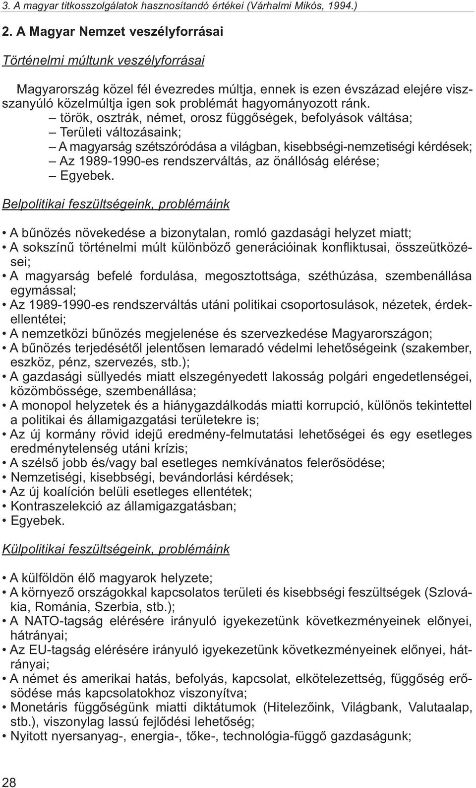 török, osztrák, német, orosz függõségek, befolyások váltása; Területi változásaink; A magyarság szétszóródása a világban, kisebbségi-nemzetiségi kérdések; Az 1989-1990-es rendszerváltás, az önállóság