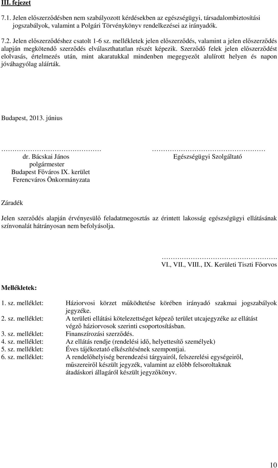 Szerződő felek jelen előszerződést elolvasás, értelmezés után, mint akaratukkal mindenben megegyezőt alulírott helyen és napon jóváhagyólag aláírták. Budapest, 2013. június dr.