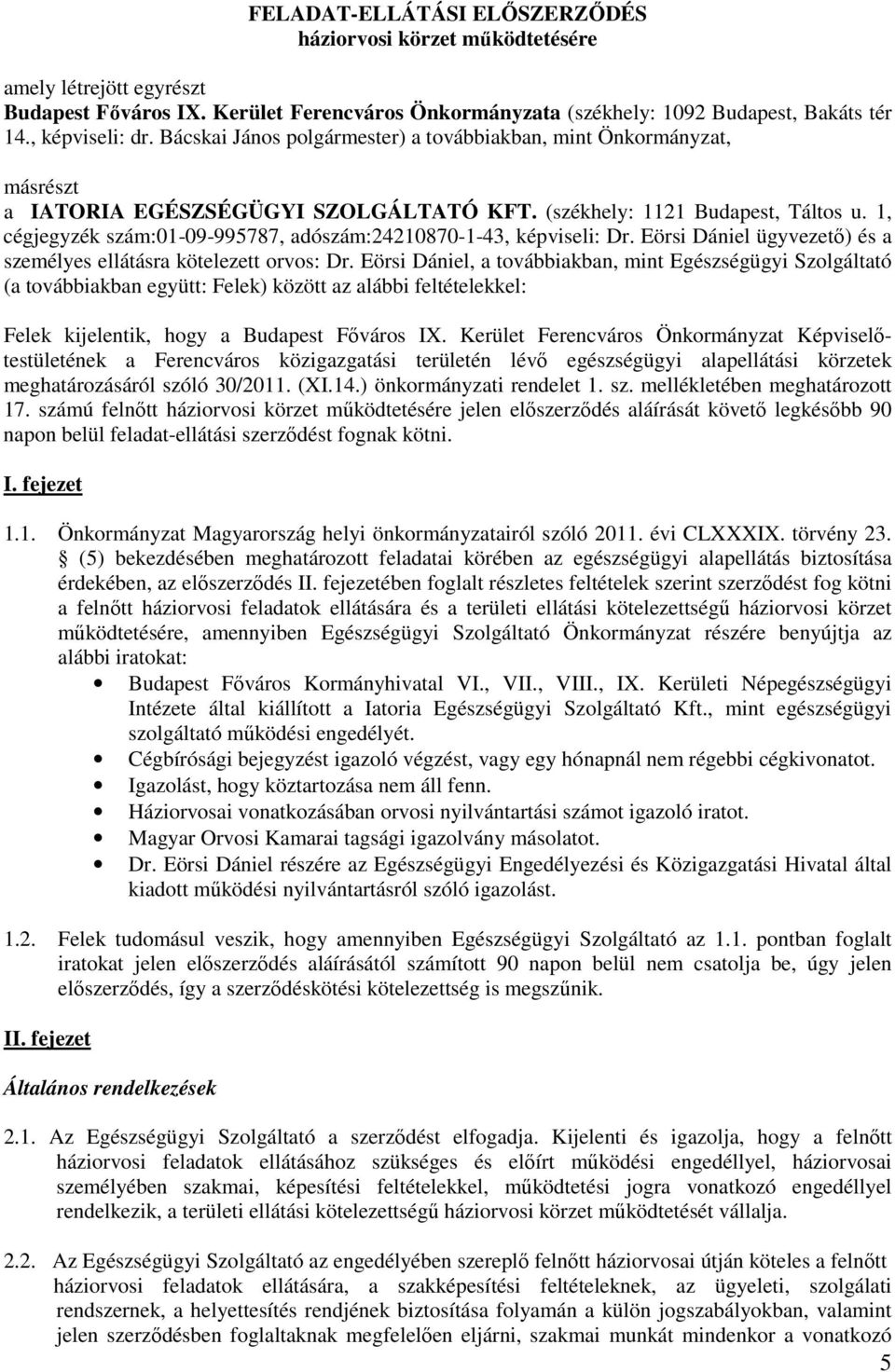 1, cégjegyzék szám:01-09-995787, adószám:24210870-1-43, képviseli: Dr. Eörsi Dániel ügyvezető) és a személyes ellátásra kötelezett orvos: Dr.