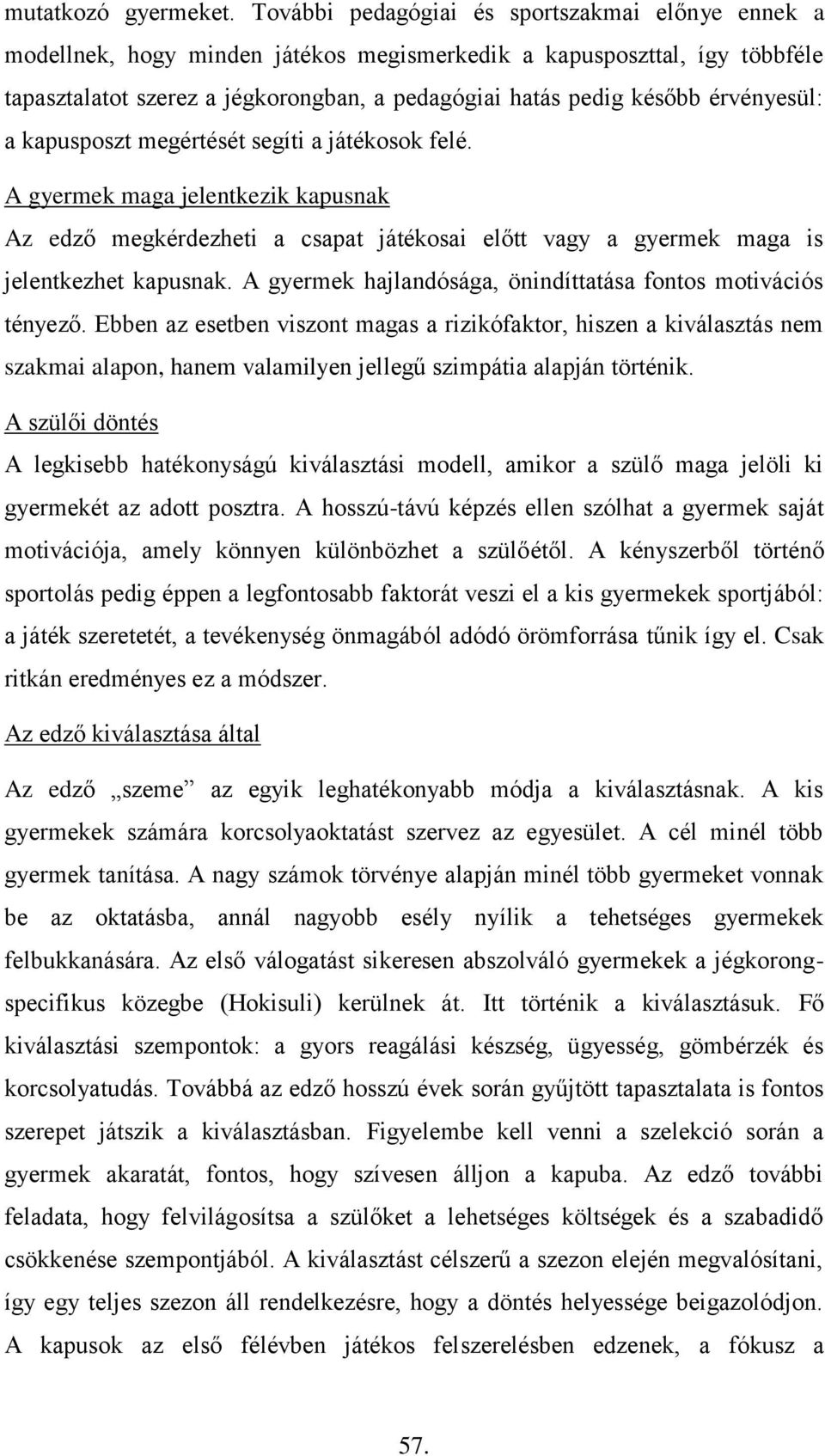 érvényesül: a kapusposzt megértését segíti a játékosok felé. A gyermek maga jelentkezik kapusnak Az edző megkérdezheti a csapat játékosai előtt vagy a gyermek maga is jelentkezhet kapusnak.