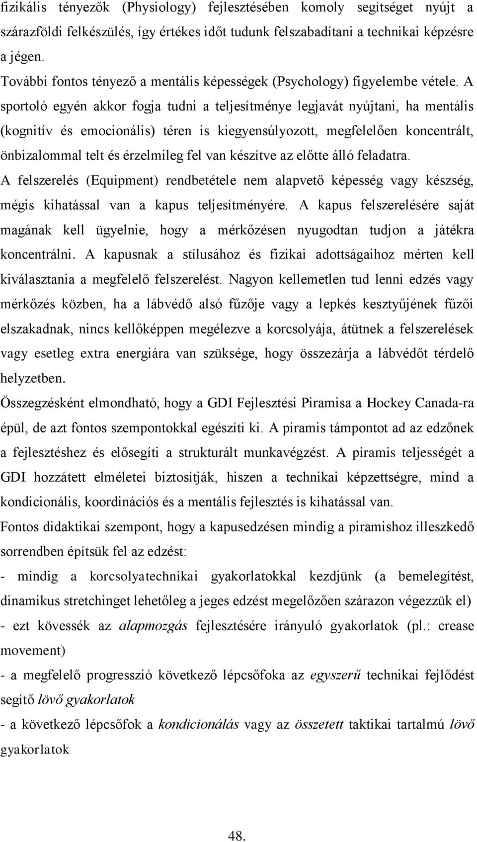 A sportoló egyén akkor fogja tudni a teljesítménye legjavát nyújtani, ha mentális (kognitív és emocionális) téren is kiegyensúlyozott, megfelelően koncentrált, önbizalommal telt és érzelmileg fel van