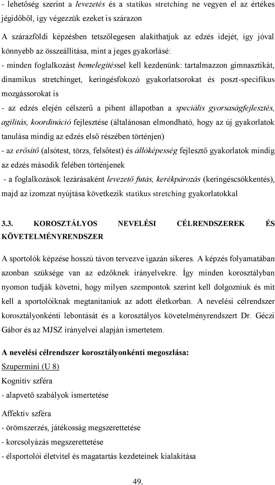 poszt-specifikus mozgássorokat is - az edzés elején célszerű a pihent állapotban a speciális gyorsaságfejlesztés, agilitás, koordináció fejlesztése (általánosan elmondható, hogy az új gyakorlatok