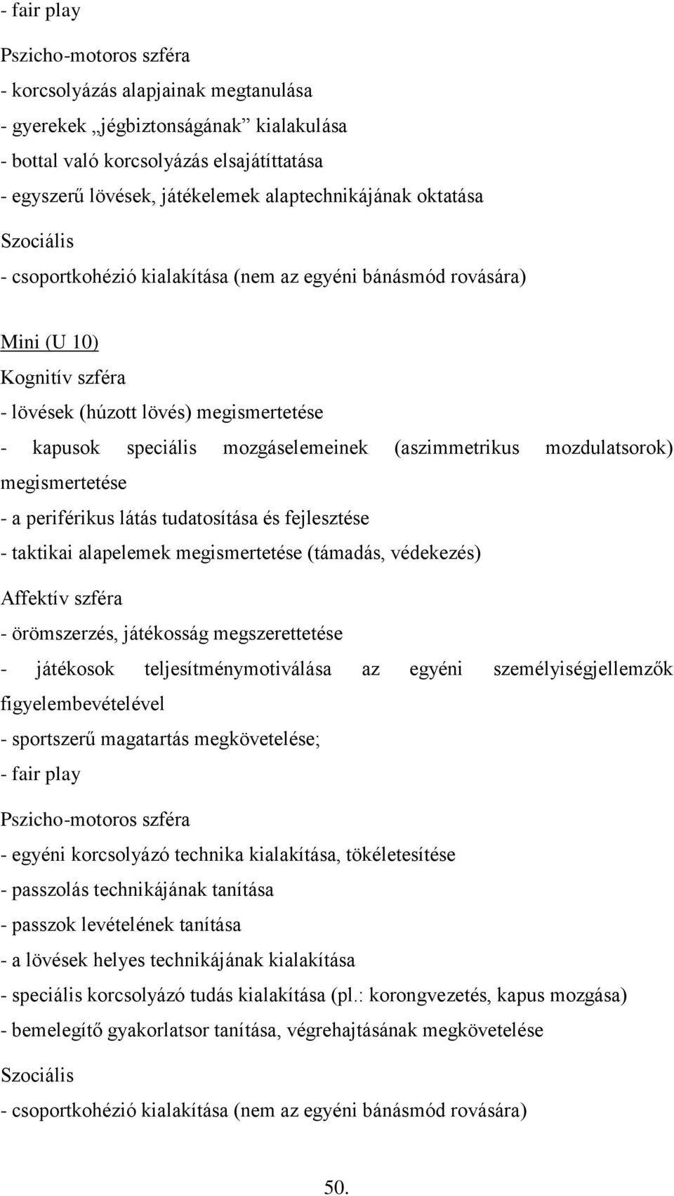 mozdulatsorok) megismertetése - a periférikus látás tudatosítása és fejlesztése - taktikai alapelemek megismertetése (támadás, védekezés) - örömszerzés, játékosság megszerettetése - játékosok