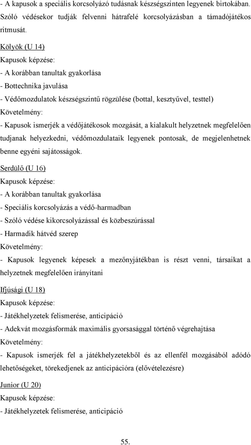 helyzetnek megfelelően tudjanak helyezkedni, védőmozdulataik legyenek pontosak, de megjelenhetnek benne egyéni sajátosságok.