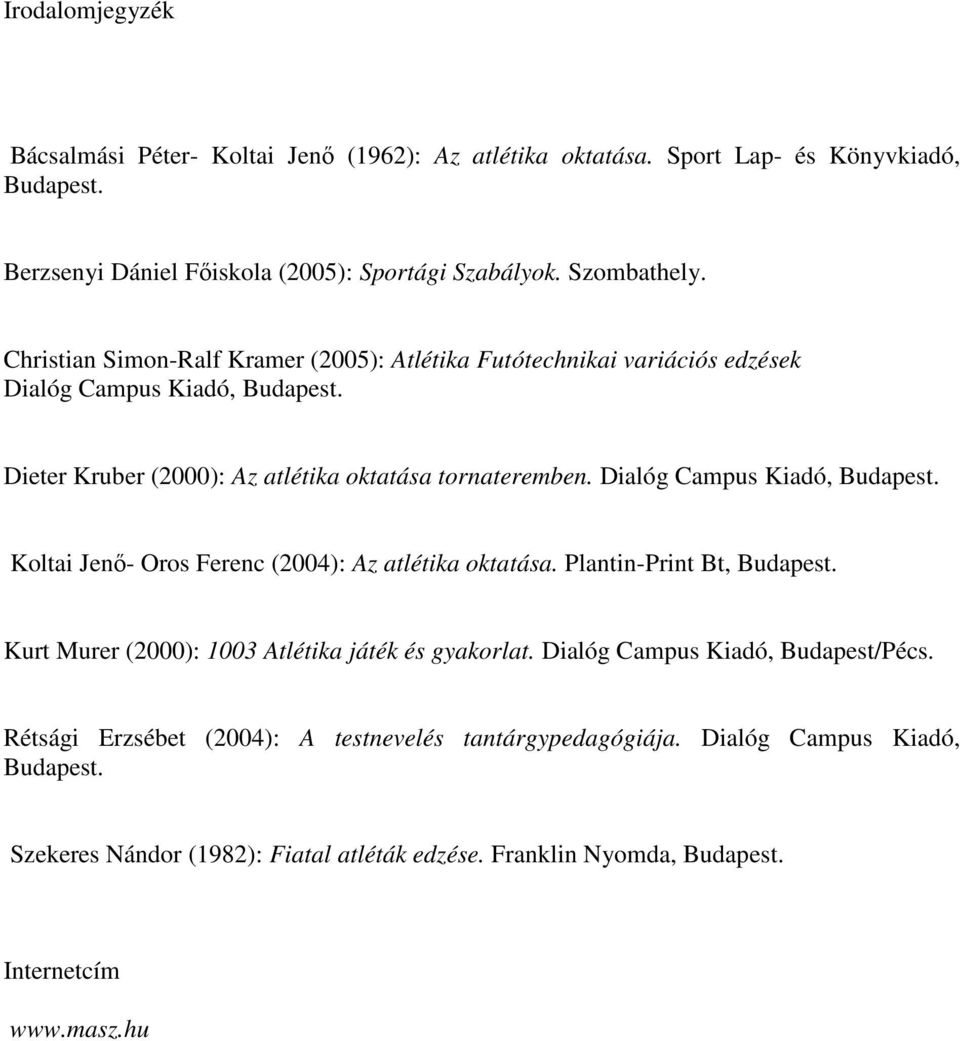 Dialóg Campus Kiadó, Budapest. Koltai Jenő- Oros Ferenc (2004): Az atlétika oktatása. Plantin-Print Bt, Budapest. Kurt Murer (2000): 1003 Atlétika játék és gyakorlat.