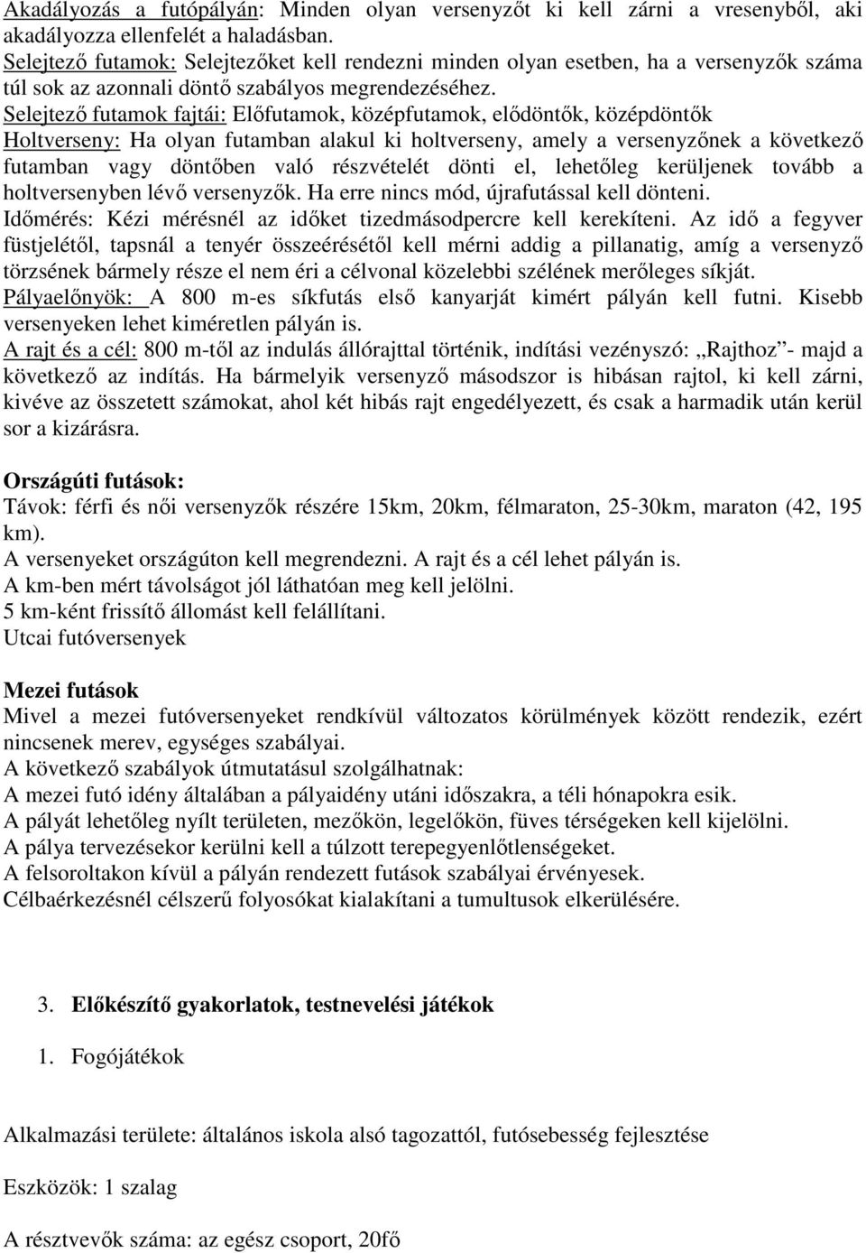 Selejtező futamok fajtái: Előfutamok, középfutamok, elődöntők, középdöntők Holtverseny: Ha olyan futamban alakul ki holtverseny, amely a versenyzőnek a következő futamban vagy döntőben való