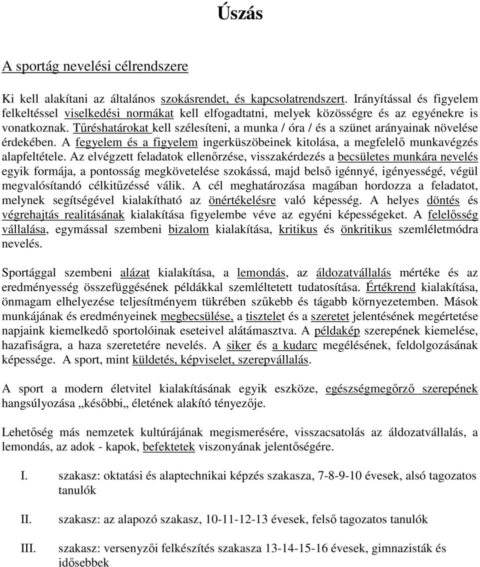 Tűréshatárokat kell szélesíteni, a munka / óra / és a szünet arányainak növelése érdekében. A fegyelem és a figyelem ingerküszöbeinek kitolása, a megfelelő munkavégzés alapfeltétele.