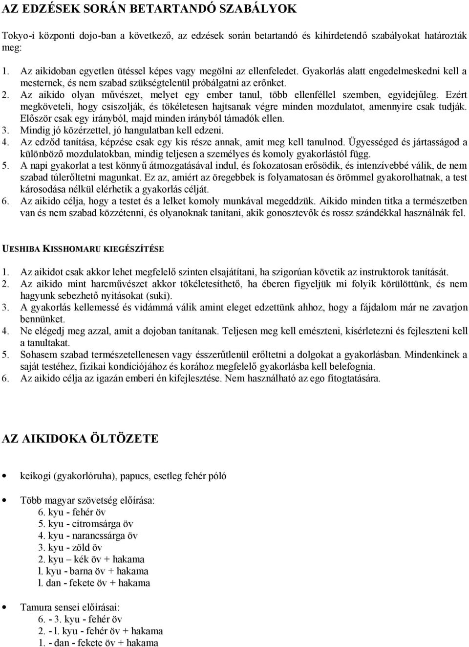 Az aikido olyan művészet, melyet egy ember tanul, több ellenféllel szemben, egyidejűleg. Ezért megköveteli, hogy csiszolják, és tökéletesen hajtsanak végre minden mozdulatot, amennyire csak tudják.