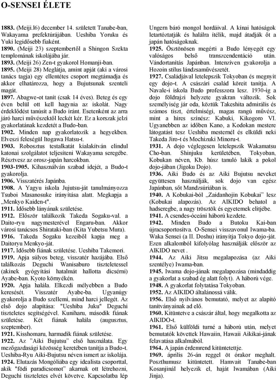 (Meiji 28) Meglátja, amint apját (aki a városi tanács tagja) egy ellentétes csoport megtámadja és akkor elhatározza, hogy a Bujutsunak szenteli magát. 1897. Abagwe-ot tanít (csak 14 éves).