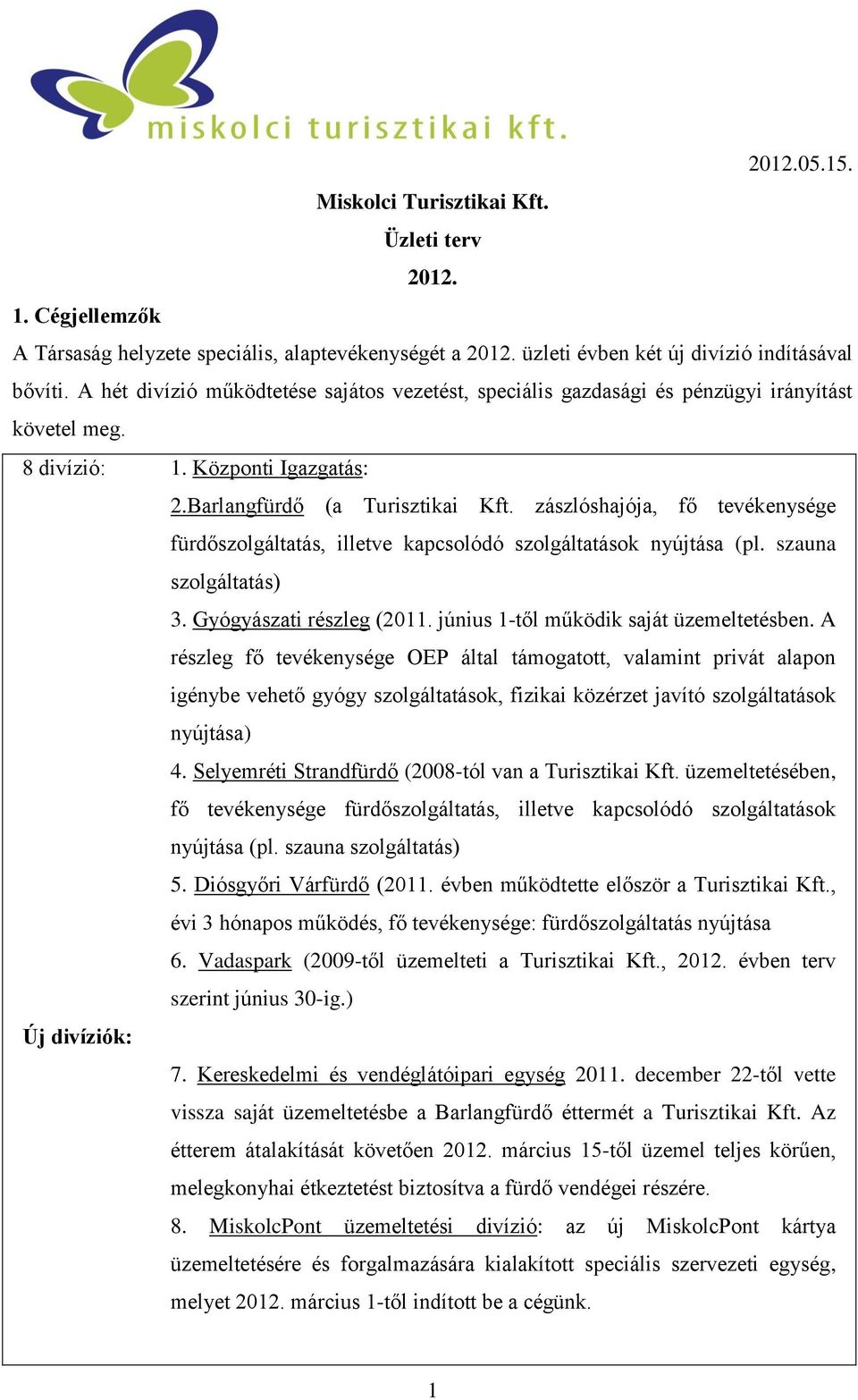 zászlóshajója, fő tevékenysége fürdőszolgáltatás, illetve kapcsolódó szolgáltatások nyújtása (pl. szauna szolgáltatás) 3. Gyógyászati részleg (2011. június 1-től működik saját üzemeltetésben.