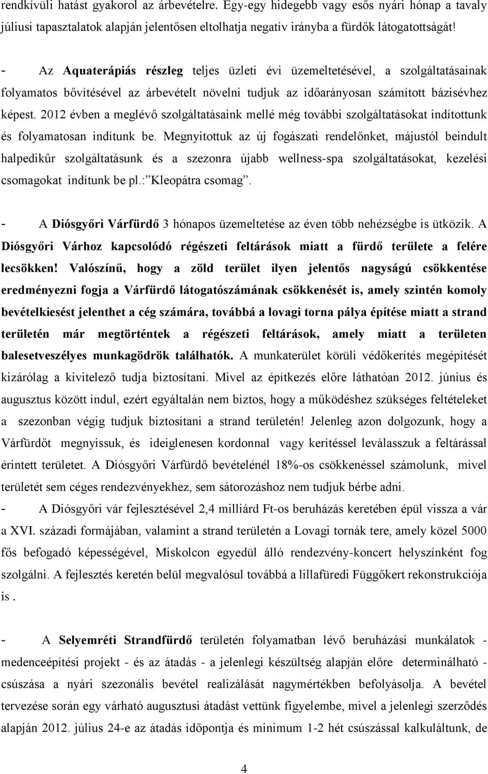 2012 évben a meglévő szolgáltatásaink mellé még további szolgáltatásokat indítottunk és folyamatosan indítunk be.