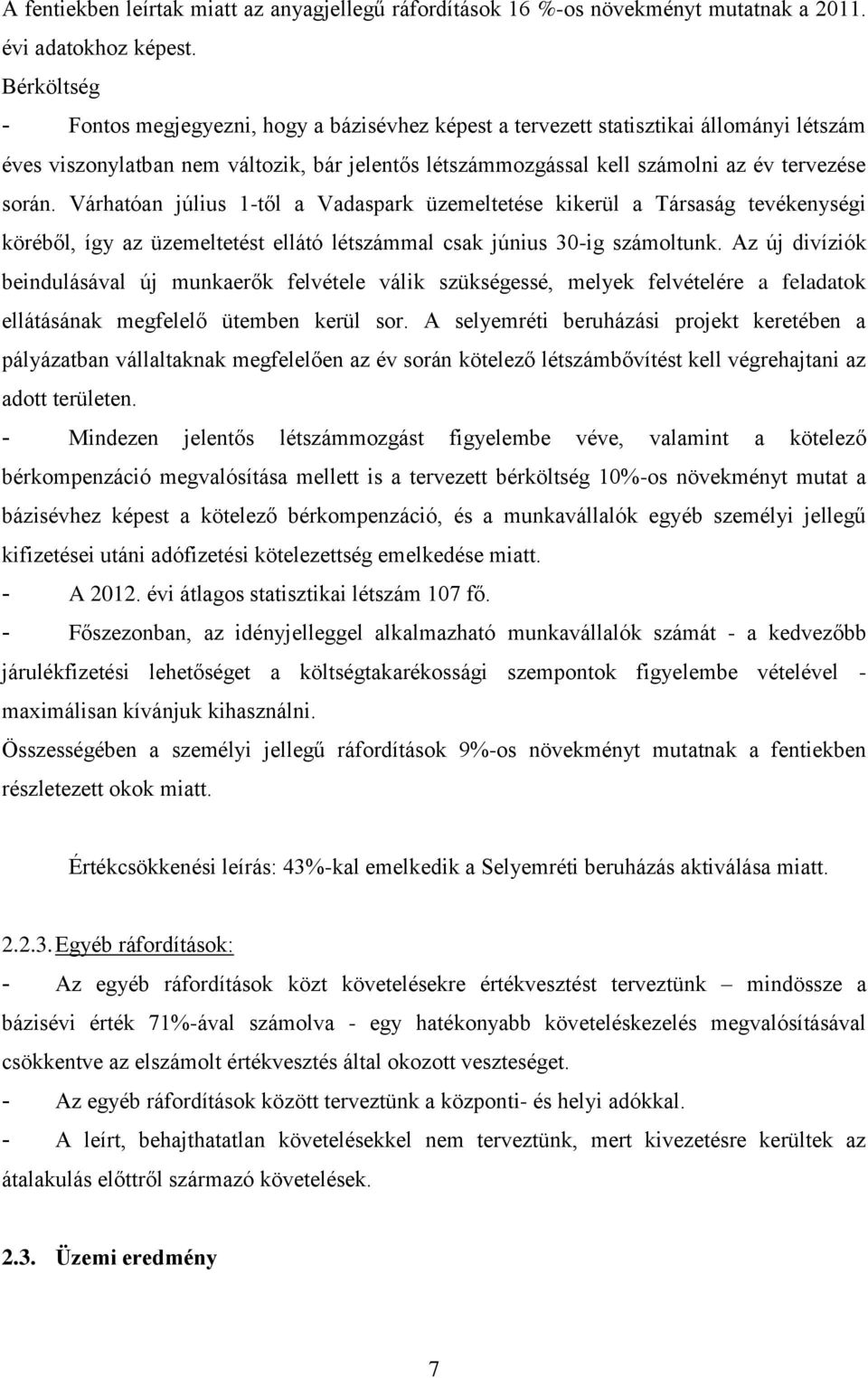 Várhatóan július 1-től a Vadaspark üzemeltetése kikerül a Társaság tevékenységi köréből, így az üzemeltetést ellátó létszámmal csak június 30-ig számoltunk.