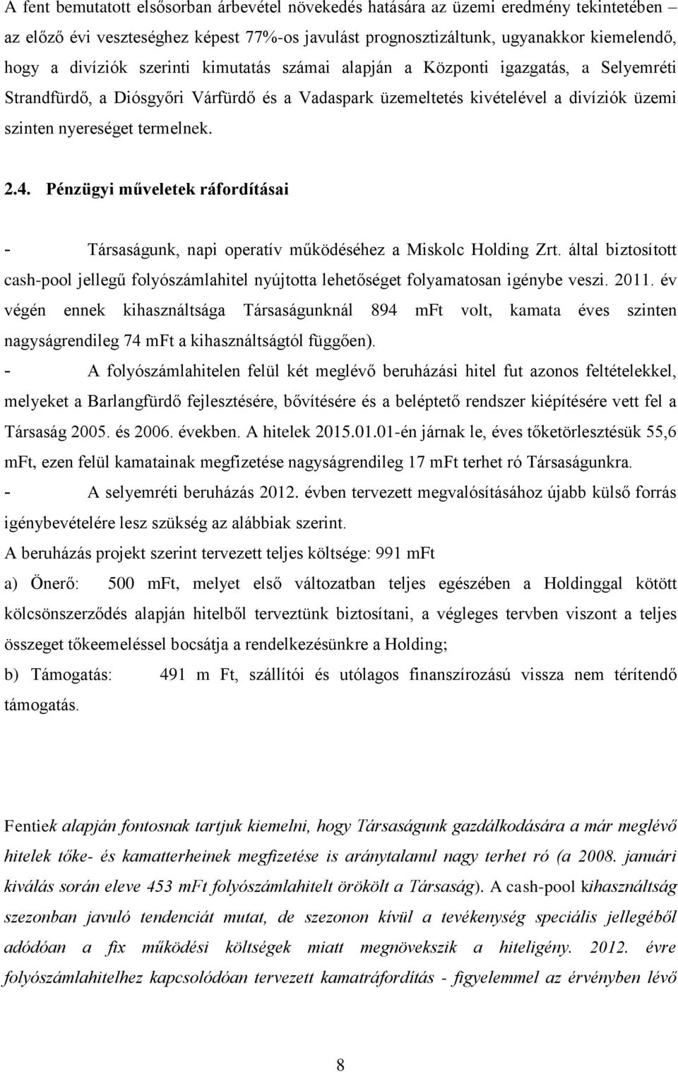 Pénzügyi műveletek ráfordításai - Társaságunk, napi operatív működéséhez a Miskolc Holding Zrt. által biztosított cash-pool jellegű folyószámlahitel nyújtotta lehetőséget folyamatosan igénybe veszi.