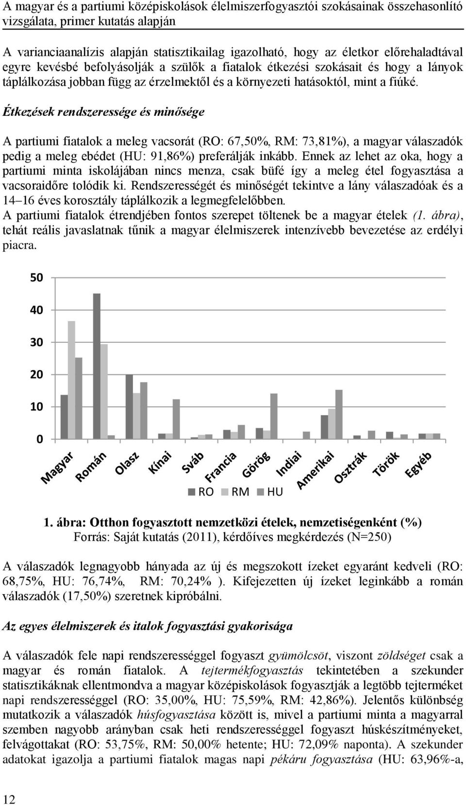 Étkezések rendszeressége és minősége A partiumi fiatalok a meleg vacsorát (RO: 67,50%, RM: 73,81%), a magyar válaszadók pedig a meleg ebédet (HU: 91,86%) preferálják inkább.