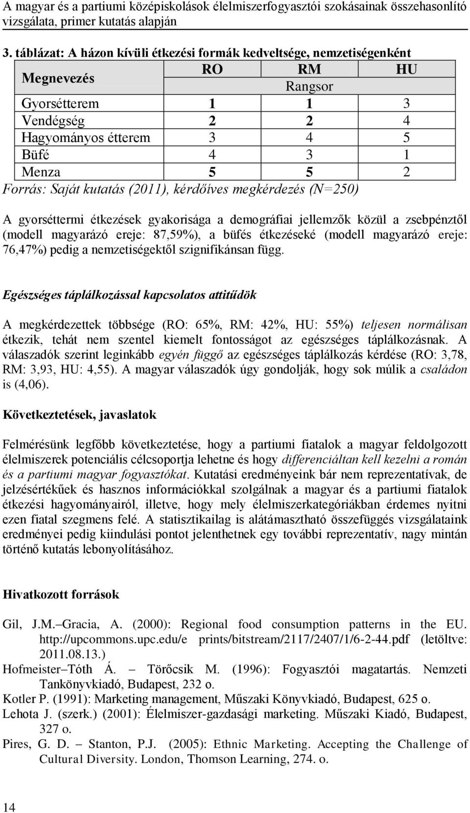 kutatás (2011), kérdőíves megkérdezés (N=250) A gyorséttermi étkezések gyakorisága a demográfiai jellemzők közül a zsebpénztől (modell magyarázó ereje: 87,59%), a büfés étkezéseké (modell magyarázó