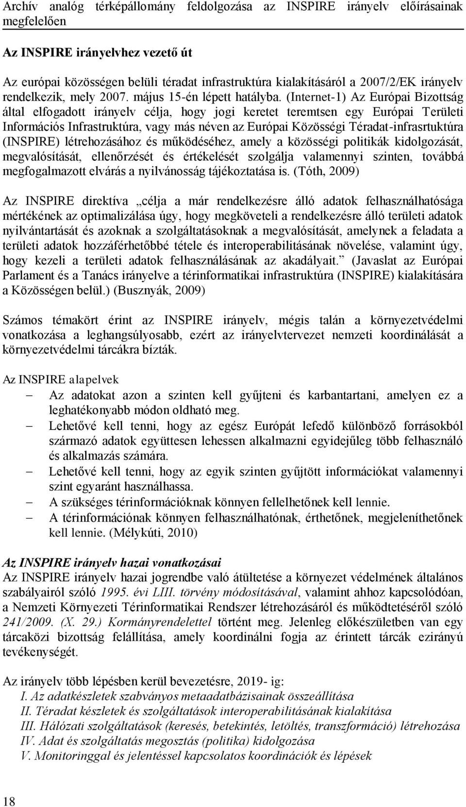 (Internet-1) Az Európai Bizottság által elfogadott irányelv célja, hogy jogi keretet teremtsen egy Európai Területi Információs Infrastruktúra, vagy más néven az Európai Közösségi