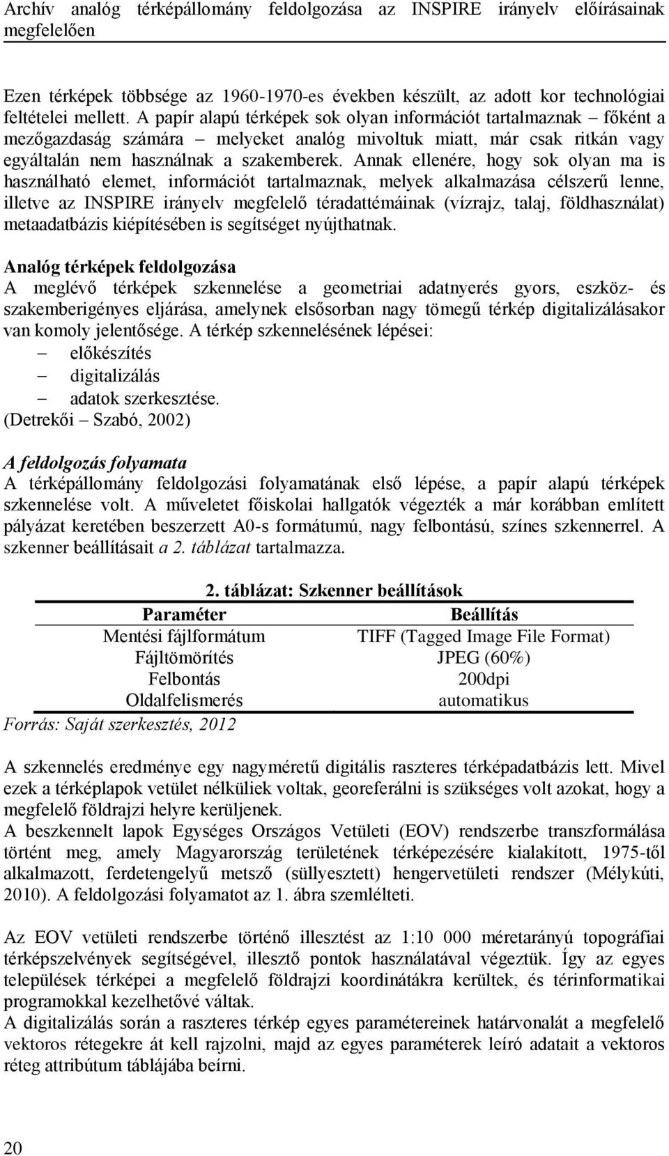 Annak ellenére, hogy sok olyan ma is használható elemet, információt tartalmaznak, melyek alkalmazása célszerű lenne, illetve az INSPIRE irányelv megfelelő téradattémáinak (vízrajz, talaj,