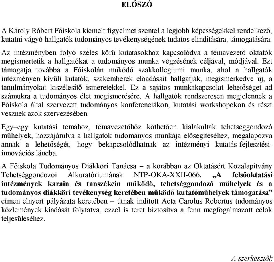 Ezt támogatja továbbá a Főiskolán működő szakkollégiumi munka, ahol a hallgatók intézményen kívüli kutatók, szakemberek előadásait hallgatják, megismerkedve új, a tanulmányokat kiszélesítő