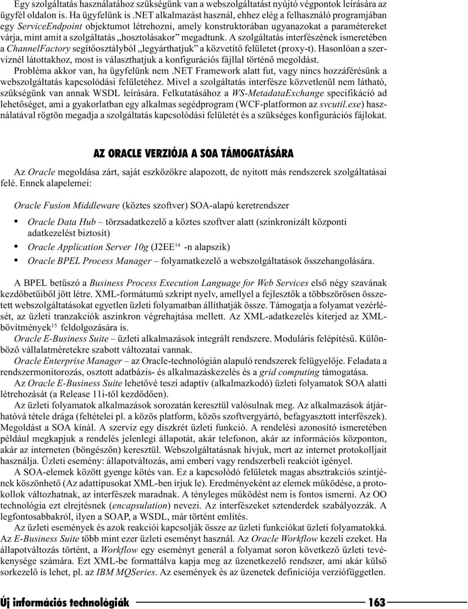 hosztolásakor megadtunk. A szolgáltatás interfészének ismeretében a ChannelFactory segítõosztályból legyárthatjuk a közvetítõ felületet (proxy-t).