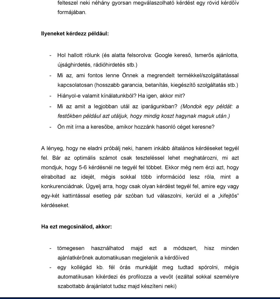 ) - Mi az, ami fontos lenne Önnek a megrendelt termékkel/szolgáltatással kapcsolatosan (hosszabb garancia, betanítás, kiegészítő szolgáltatás stb.) - Hiányol-e valamit kínálatunkból?