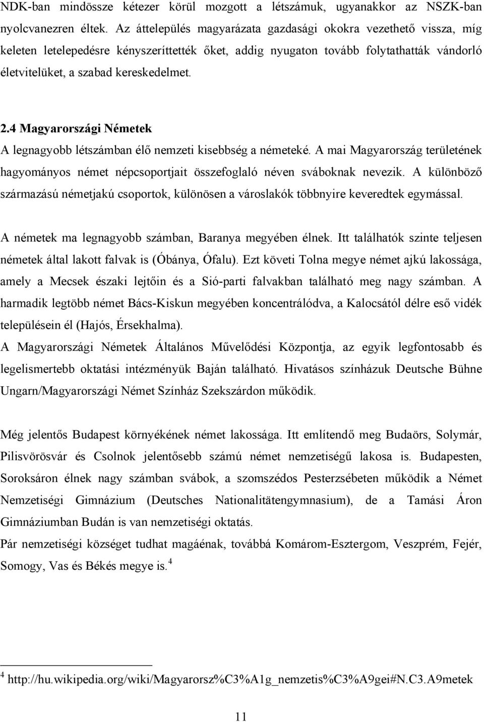 4 Magyarországi Németek A legnagyobb létszámban élő nemzeti kisebbség a németeké. A mai Magyarország területének hagyományos német népcsoportjait összefoglaló néven sváboknak nevezik.