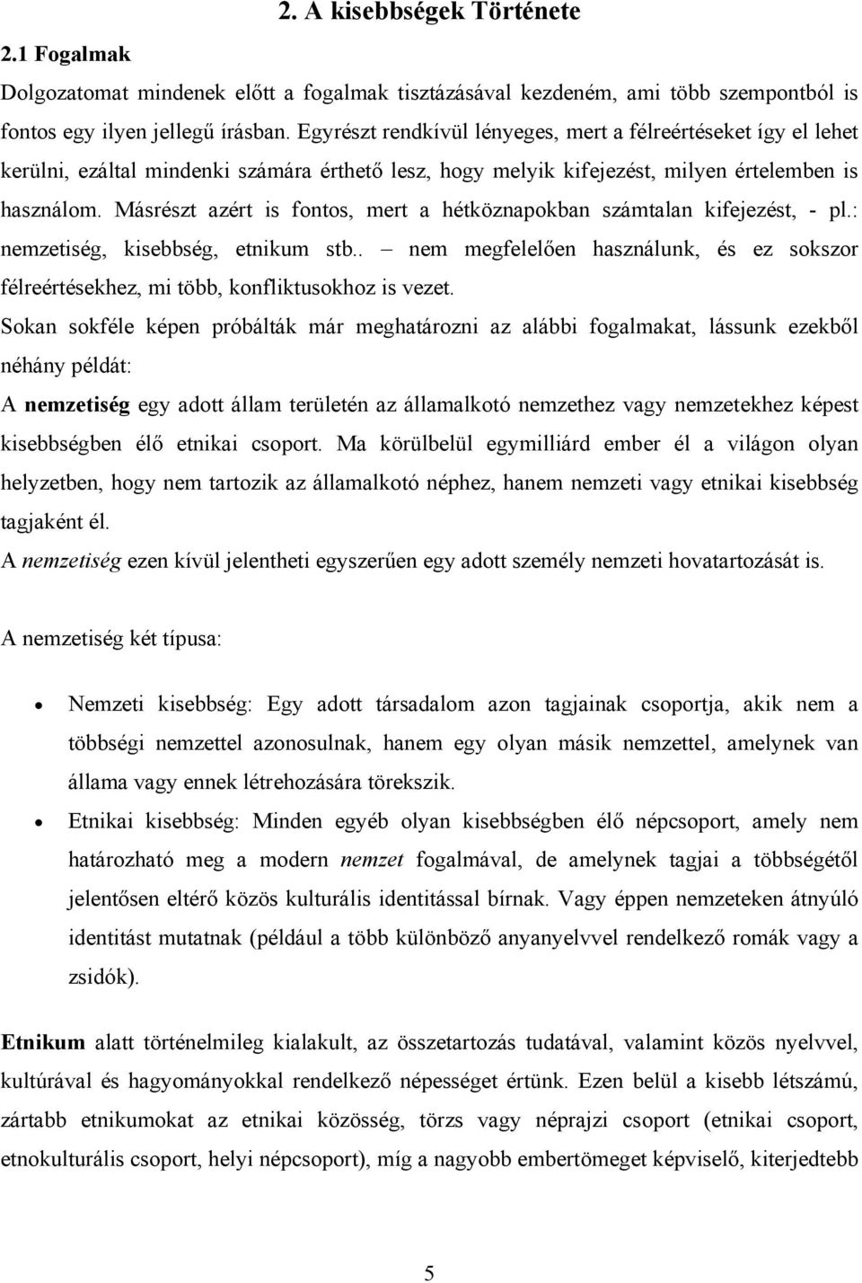 Másrészt azért is fontos, mert a hétköznapokban számtalan kifejezést, - pl.: nemzetiség, kisebbség, etnikum stb.