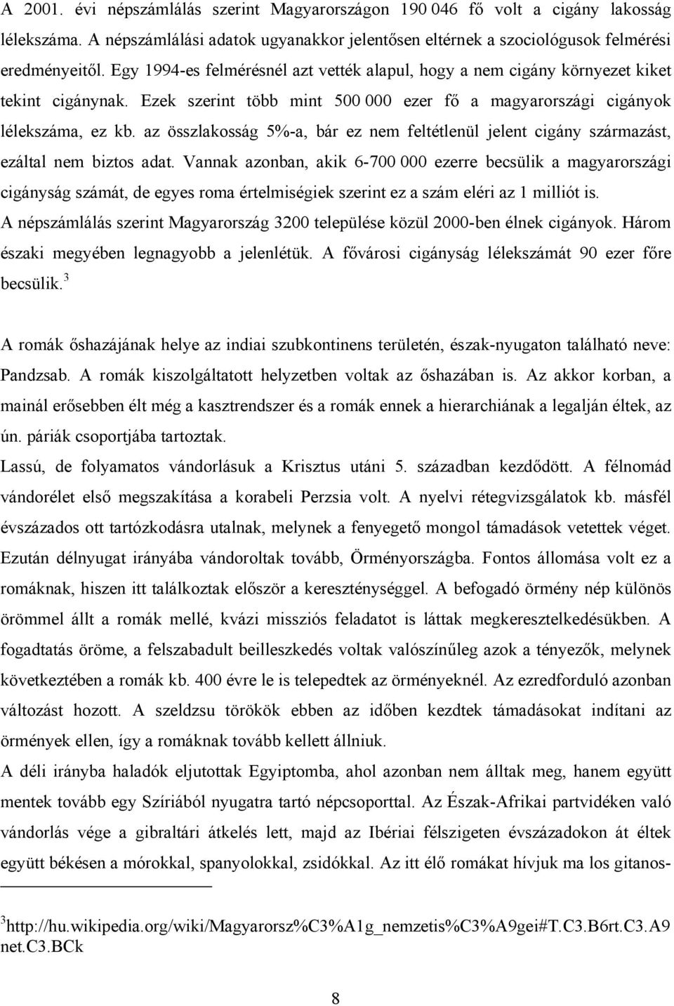 az összlakosság 5%-a, bár ez nem feltétlenül jelent cigány származást, ezáltal nem biztos adat.