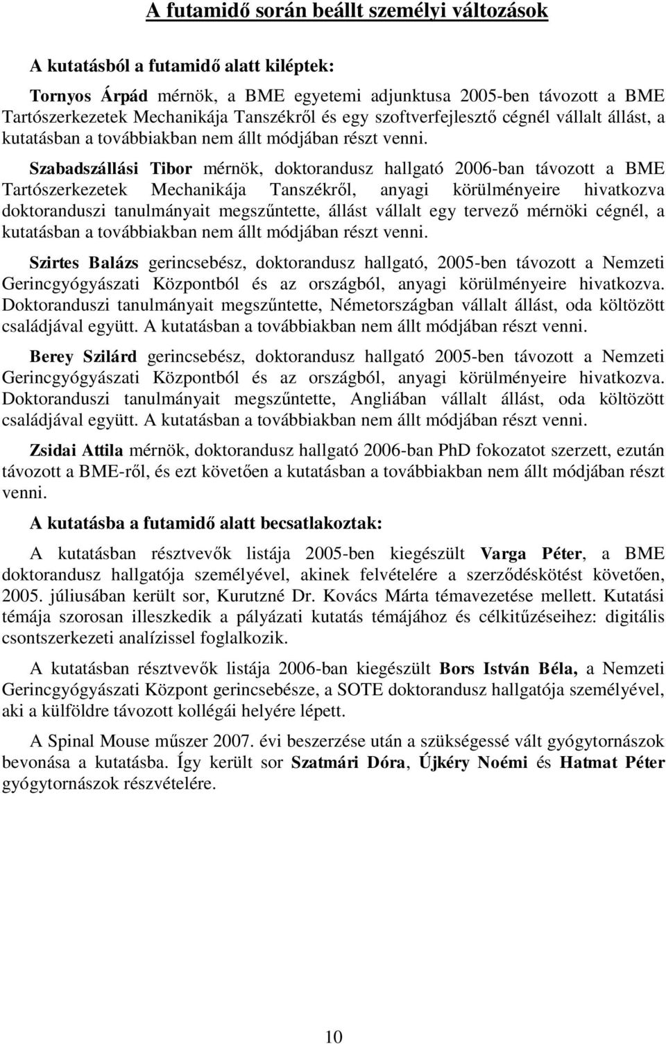 Szabadszállási Tibor mérnök, doktorandusz hallgató 2006-ban távozott a BME Tartószerkezetek Mechanikája Tanszékről, anyagi körülményeire hivatkozva doktoranduszi tanulmányait megszűntette, állást