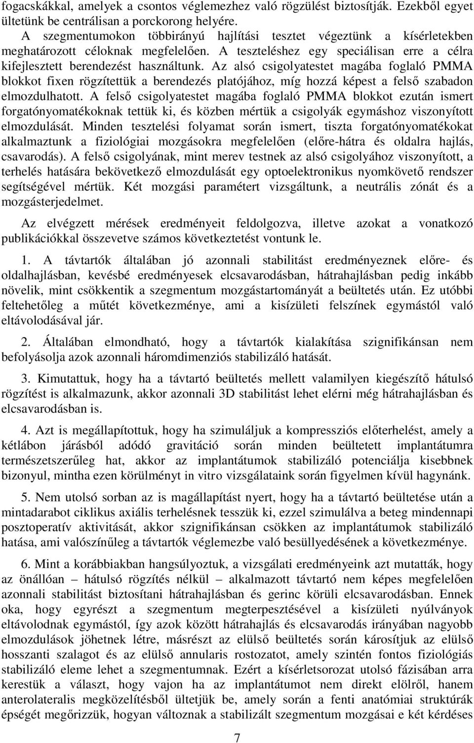 Az alsó csigolyatestet magába foglaló PMMA blokkot fixen rögzítettük a berendezés platójához, míg hozzá képest a felső szabadon elmozdulhatott.