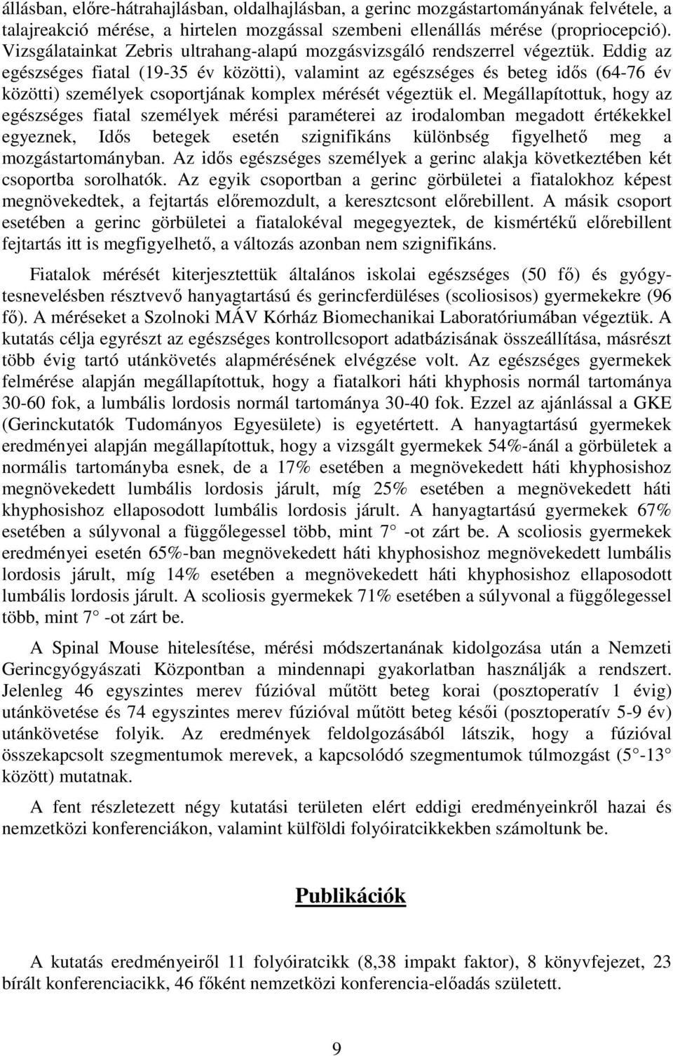 Eddig az egészséges fiatal (19-35 év közötti), valamint az egészséges és beteg idős (64-76 év közötti) személyek csoportjának komplex mérését végeztük el.