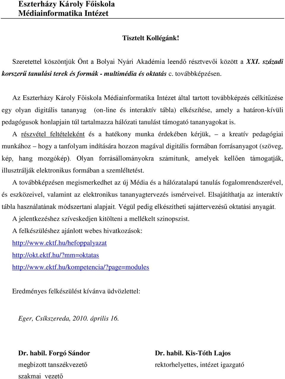 Az Eszterházy Károly Főiskola Médiainformatika Intézet által tartott továbbképzés célkitűzése egy olyan digitális tananyag (on-line és interaktív tábla) elkészítése, amely a határon-kívüli