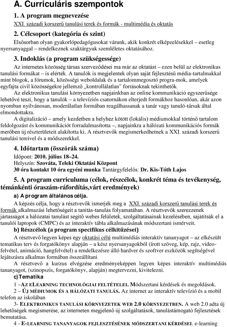 Indoklás (a program szükségessége) Az internetes közösség társas szerveződései ma már az oktatást ezen belül az elektronikus tanulási formákat is elérték.