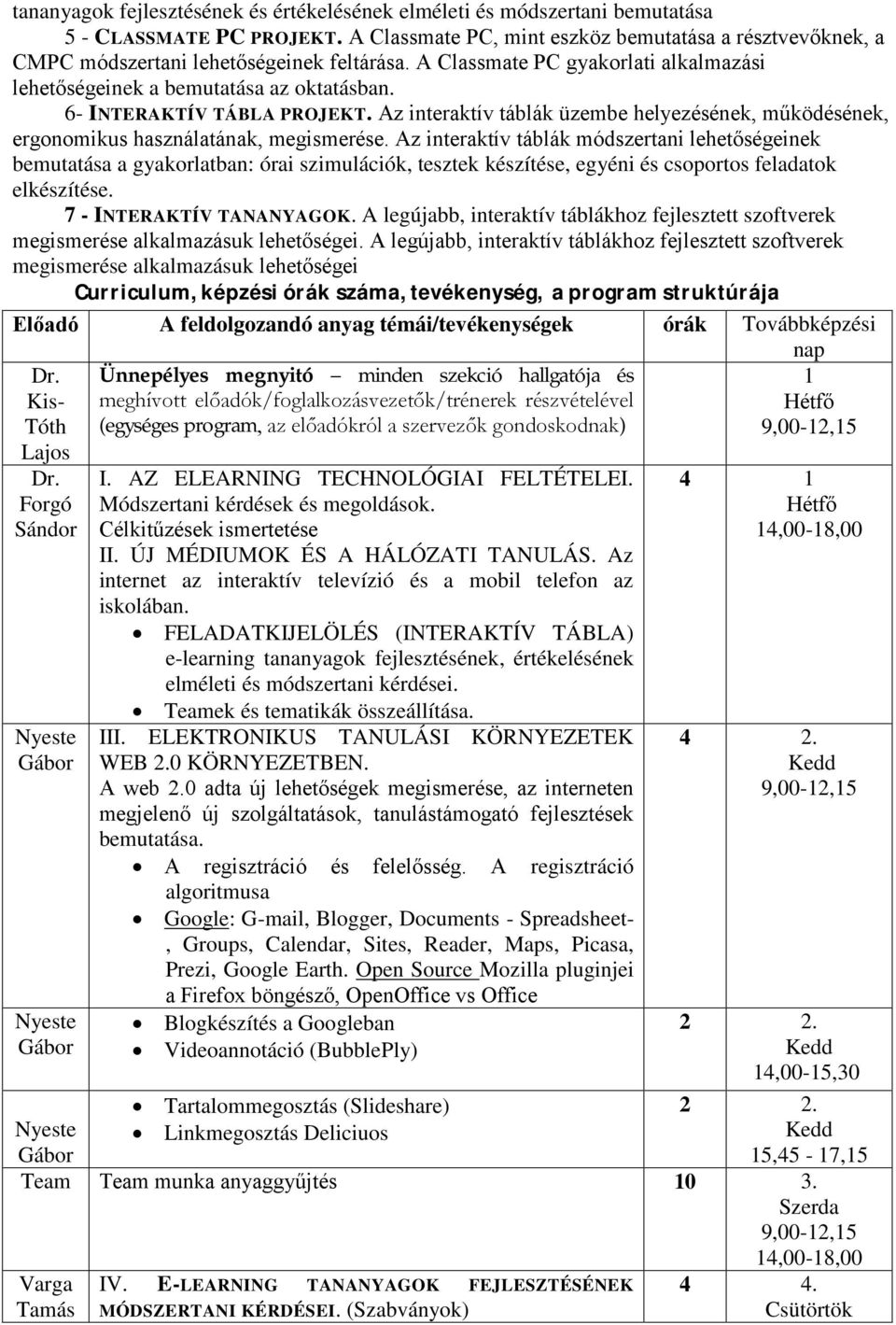 6- INTERAKTÍV TÁBLA PROJEKT. Az interaktív táblák üzembe helyezésének, működésének, ergonomikus használatának, megismerése.