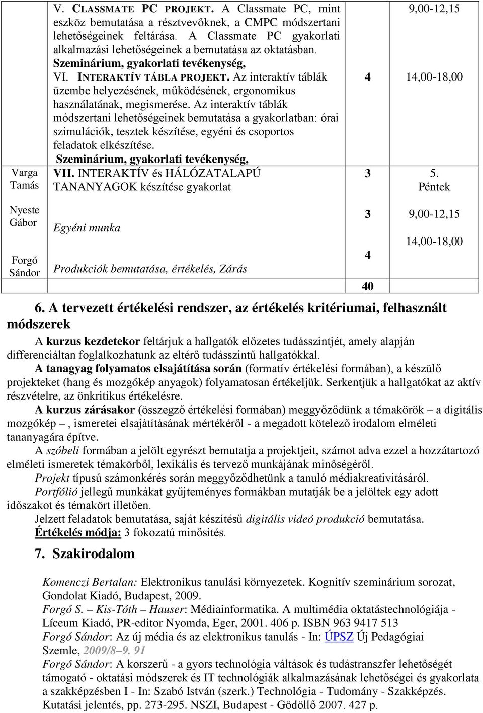 Az interaktív táblák üzembe helyezésének, működésének, ergonomikus használatának, megismerése.