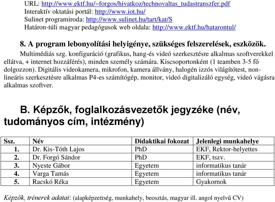 konfiguráció (grafikus, hang-és videó szerkesztésre alkalmas szoftverekkel ellátva, + internet hozzáférés), minden személy számára. Kiscsoportonként (1 teamben 3-5 fő dolgozzon).