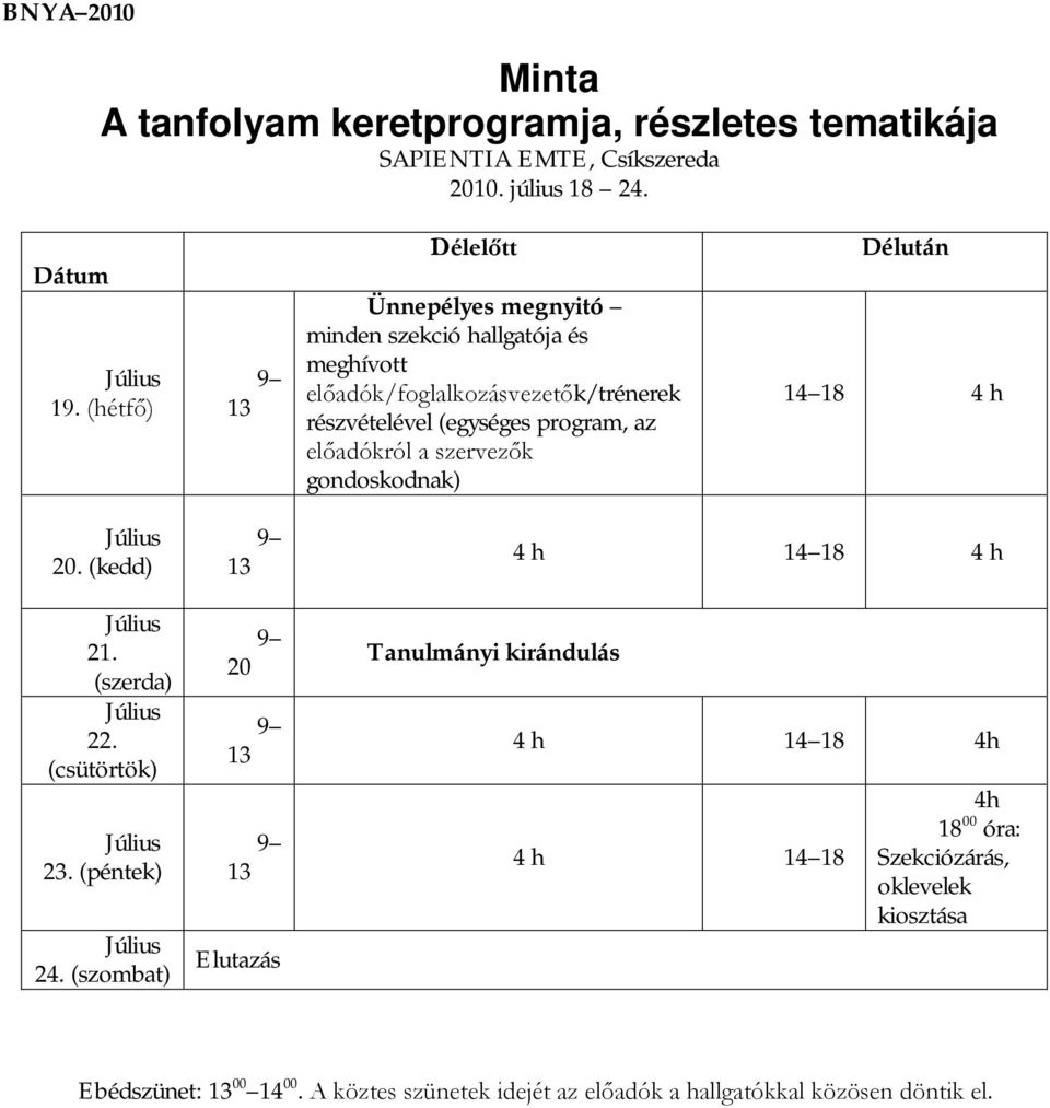 előadókról a szervezők gondoskodnak) Délután 14 18 4 h 20. (kedd) 21. (szerda) 22. (csütörtök) 23. (péntek) 24.