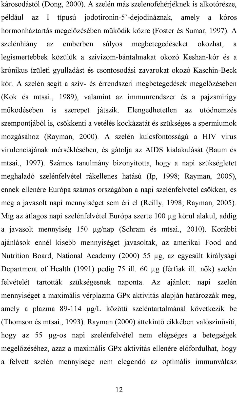 A szelénhiány az emberben súlyos megbetegedéseket okozhat, a legismertebbek közülük a szívizom-bántalmakat okozó Keshan-kór és a krónikus ízületi gyulladást és csontosodási zavarokat okozó