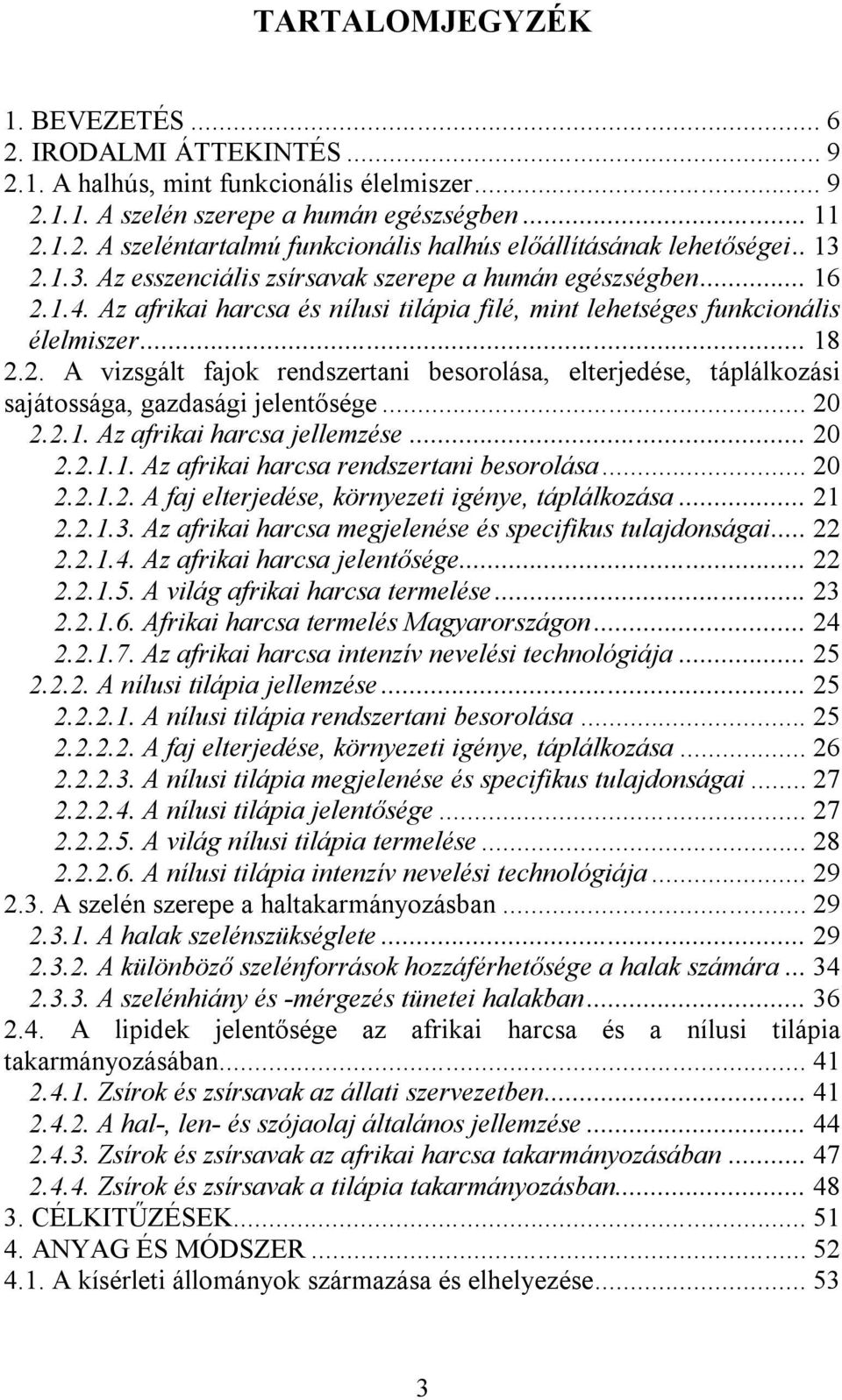 .. 20 2.2.1. Az afrikai harcsa jellemzése... 20 2.2.1.1. Az afrikai harcsa rendszertani besorolása... 20 2.2.1.2. A faj elterjedése, környezeti igénye, táplálkozása... 21 2.2.1.3.