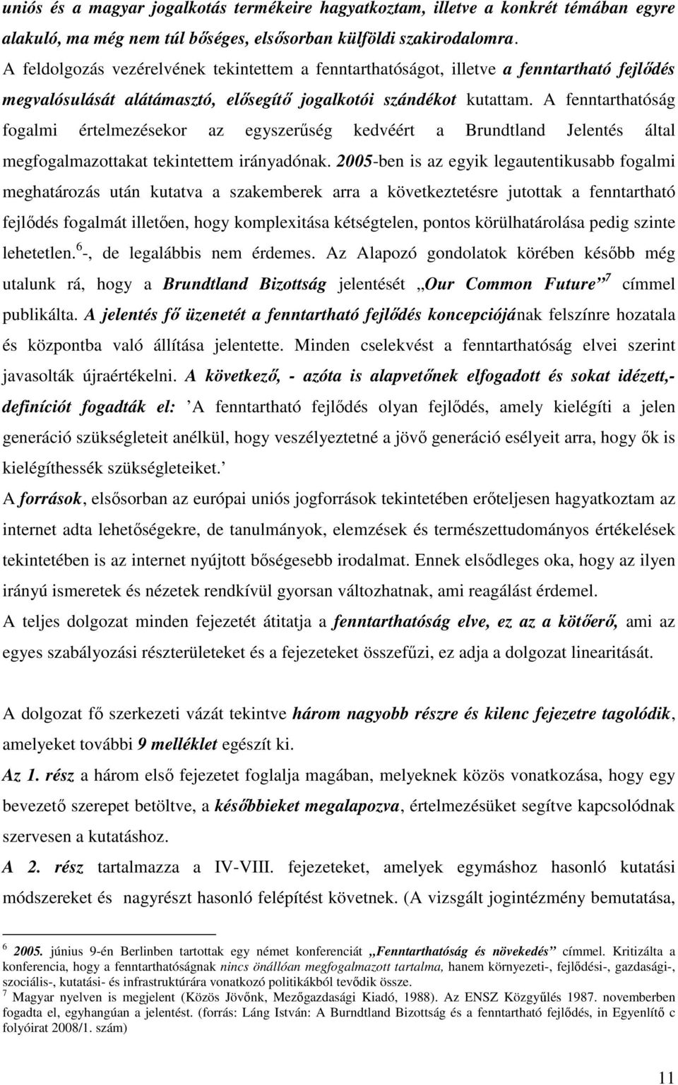 A fenntarthatóság fogalmi értelmezésekor az egyszerűség kedvéért a Brundtland Jelentés által megfogalmazottakat tekintettem irányadónak.