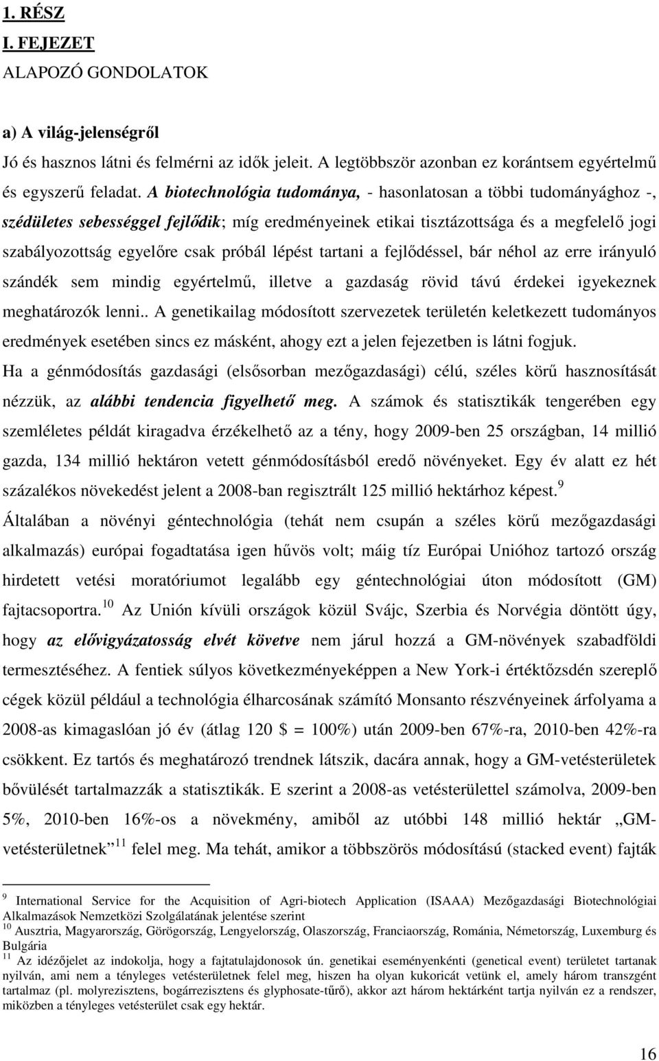 lépést tartani a fejlődéssel, bár néhol az erre irányuló szándék sem mindig egyértelmű, illetve a gazdaság rövid távú érdekei igyekeznek meghatározók lenni.