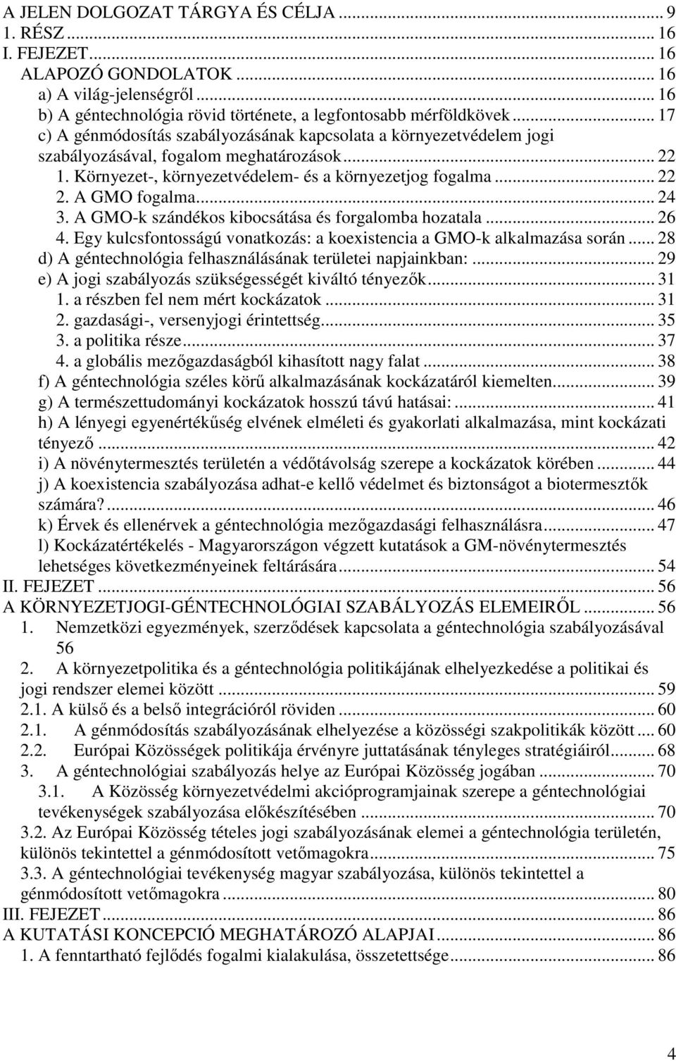 A GMO fogalma... 24 3. A GMO-k szándékos kibocsátása és forgalomba hozatala... 26 4. Egy kulcsfontosságú vonatkozás: a koexistencia a GMO-k alkalmazása során.