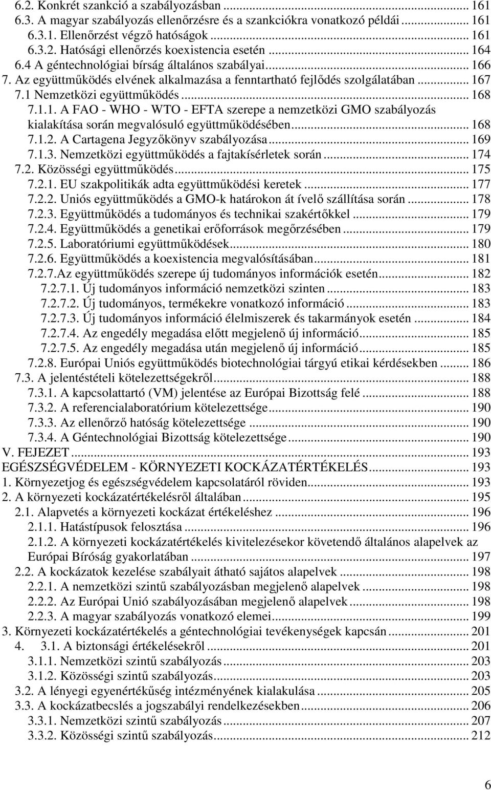 .. 168 7.1.2. A Cartagena Jegyzőkönyv szabályozása... 169 7.1.3. Nemzetközi együttműködés a fajtakísérletek során... 174 7.2. Közösségi együttműködés... 175 7.2.1. EU szakpolitikák adta együttműködési keretek.