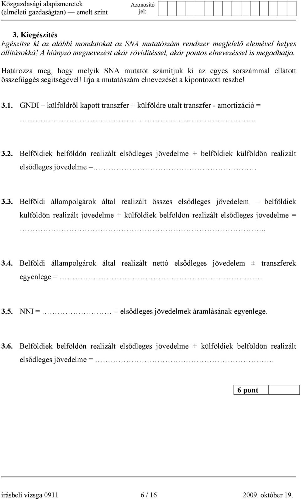 GNDI külföldről kapott transzfer + külföldre utalt transzfer - amortizáció =. 3.