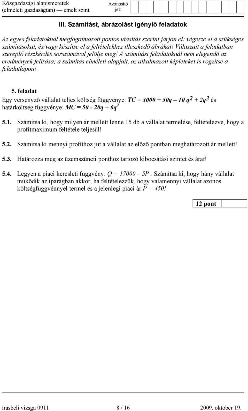 A számítási feladatoknál nem elegendő az eredmények felírása; a számítás elméleti alapjait, az alkalmazott képleteket is rögzítse a feladatlapon! 5.